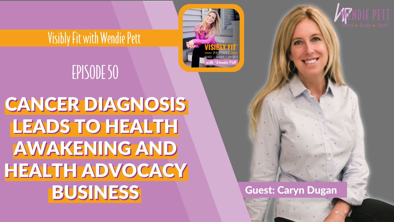 Cancer Diagnosis Leads to Health Awakening and Successful Health Advocacy Business with Caryn Dugan