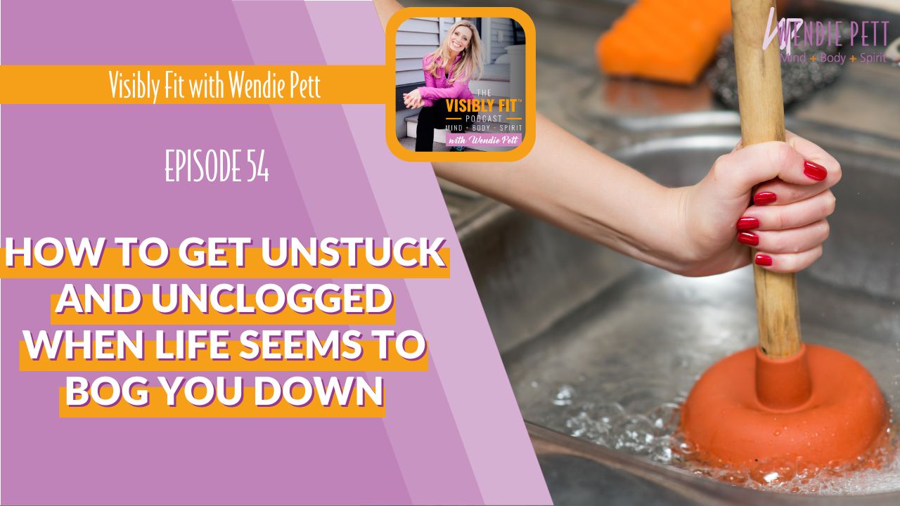 Ways We “Clog” Our Lives, and Steps to Take to Get Unstuck!