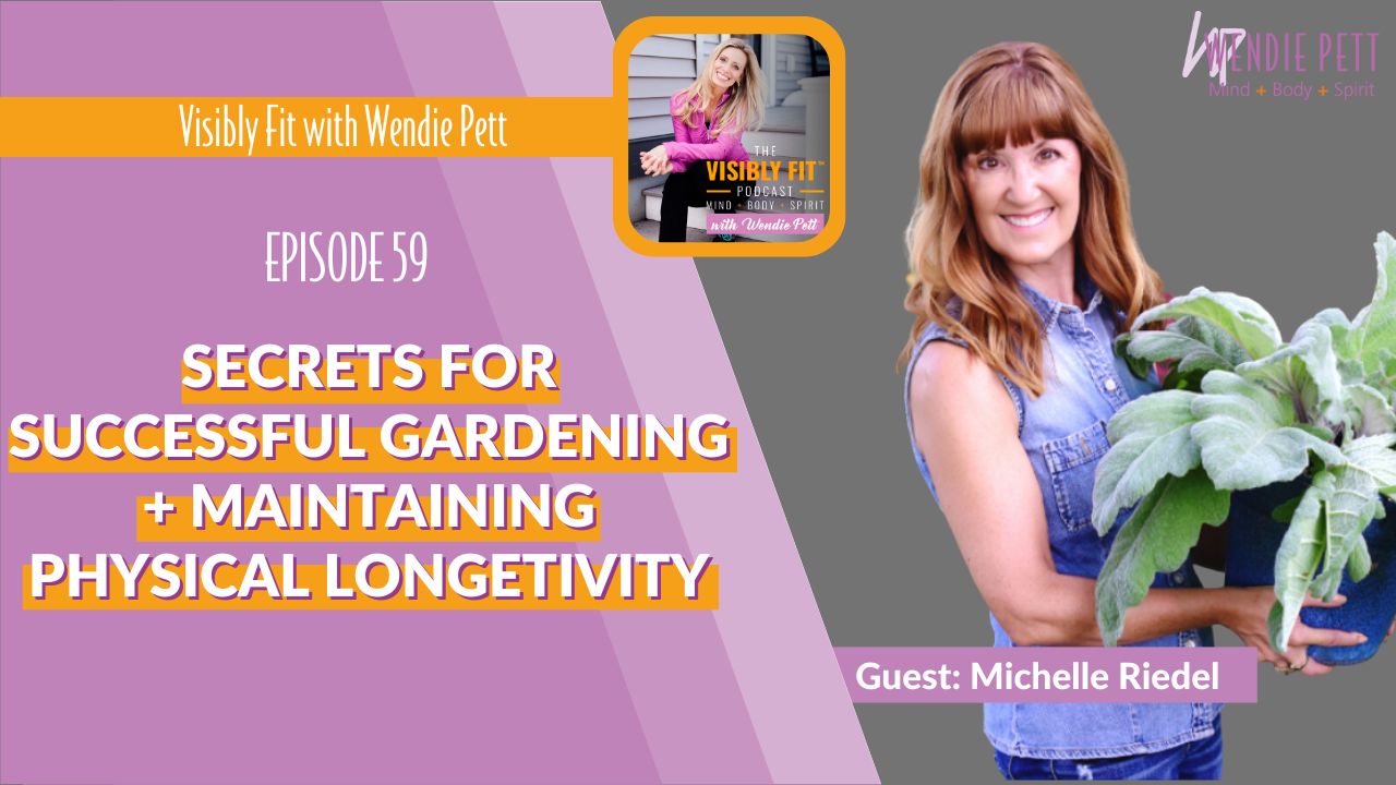 Secrets for Successful Gardening, Maintaining Physical Longevity and More with Master Gardener Michelle Riedel