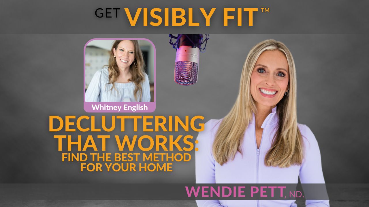 Decluttering and Organizing title on text with photos of Wendie Pett, ND. and guest Whitney English and the Get Visibly Fit™ logo