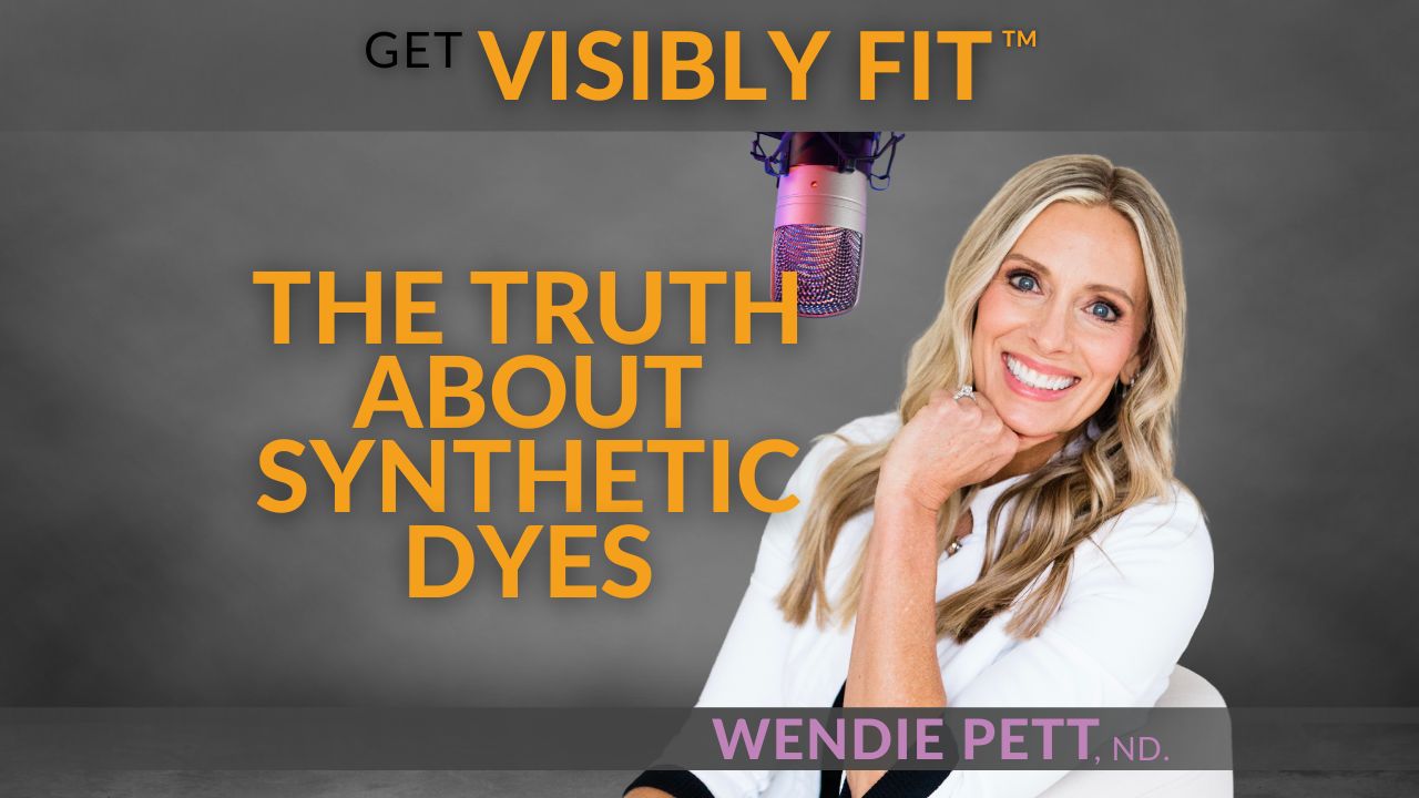 the truth about synthetic food dyes title in text with photo of Wendie and Get Visibly Fit™ logo