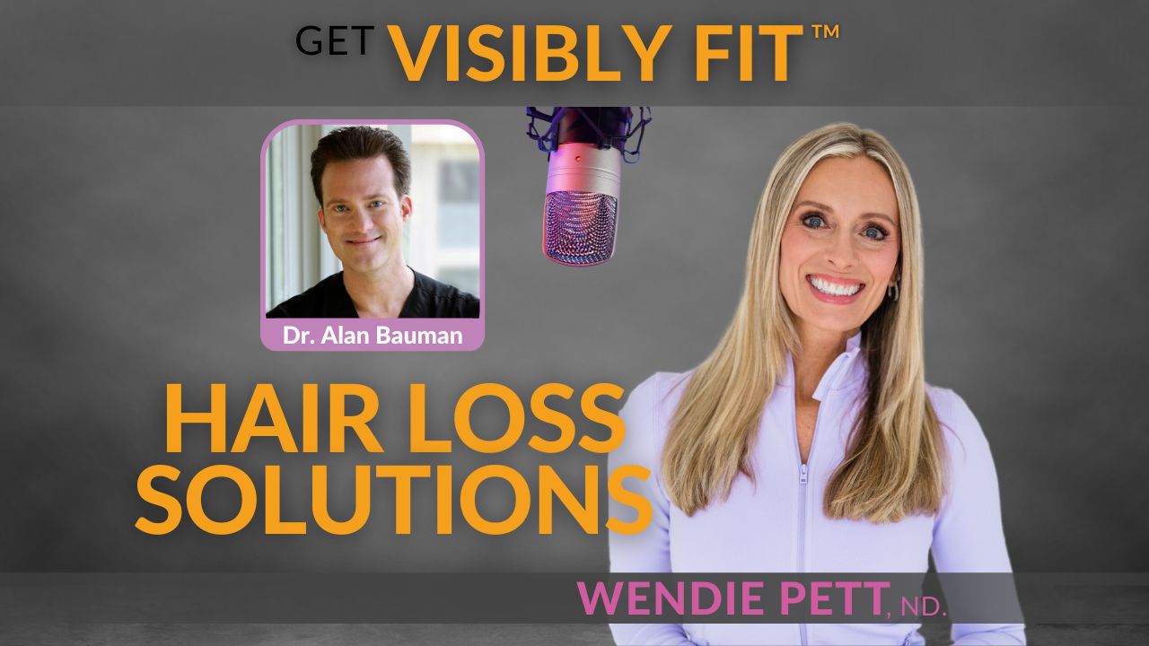 Holistic Hair Loss Solutions with Dr. Alan Bauman title in text with photo of Wendie and Get Visibly Fit™ logo