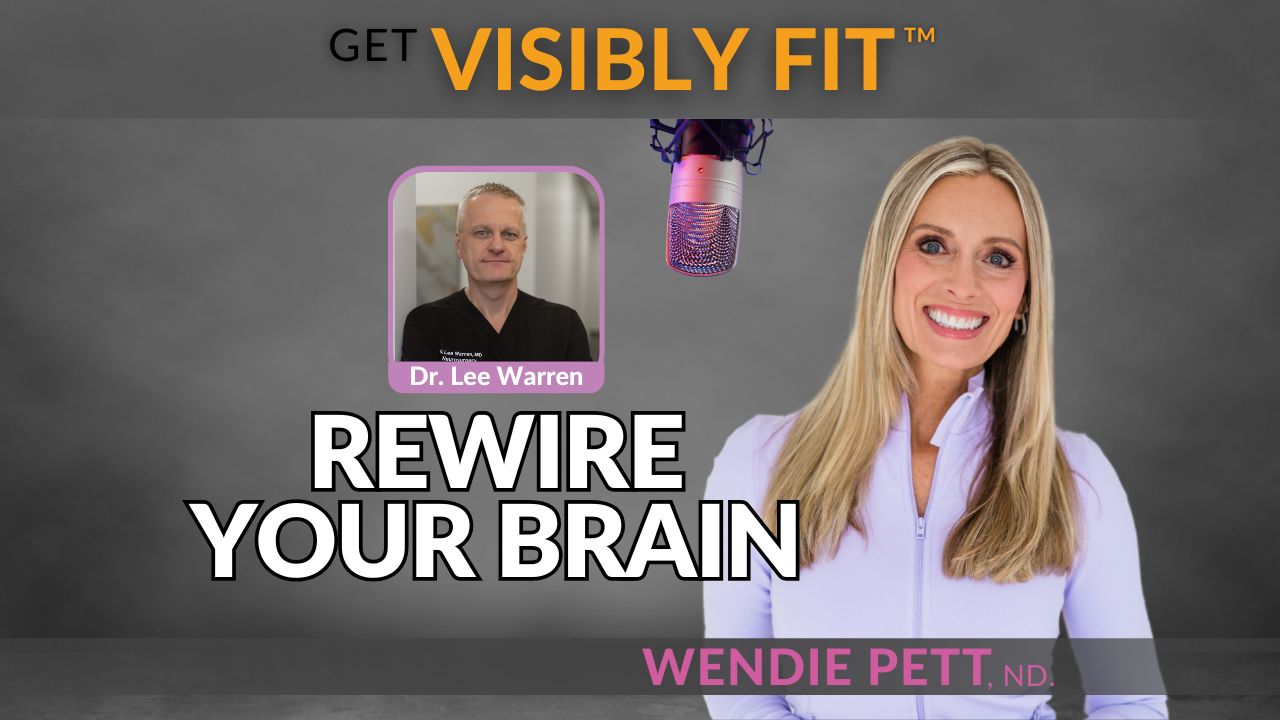 Title "rewire your brain" with Dr. Lee Warren title in text with photo of Wendie and Get Visibly Fit™ logo