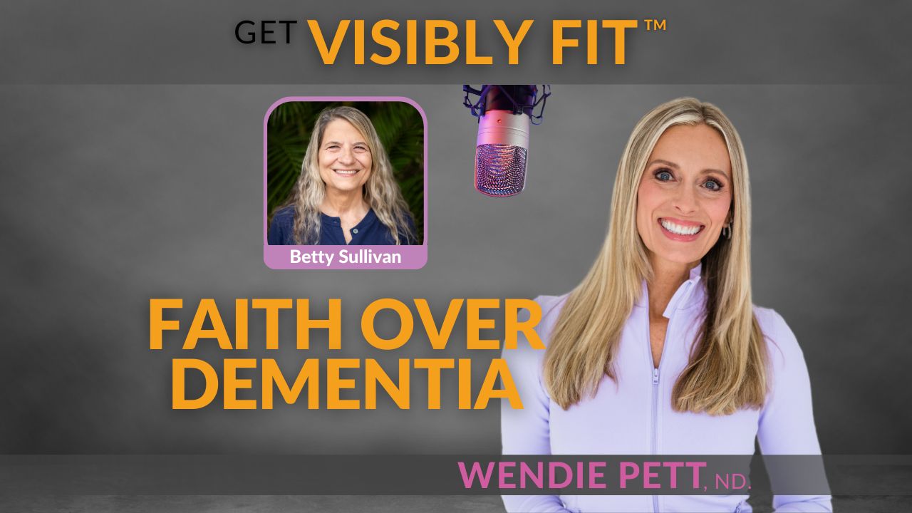 faith over dementia diagnosis title with photos of guest, Betty Sullivan and host, Wendie Pett, and Get Visibly Fit™ logo