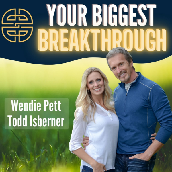 Your Biggest Breakthrough Podcast with Wendie Pett and Todd Isberner
